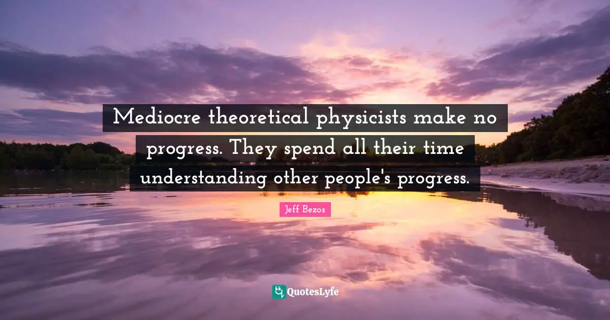 Mediocre theoretical physicists make no progress. They spend all their time understanding other people's progress.