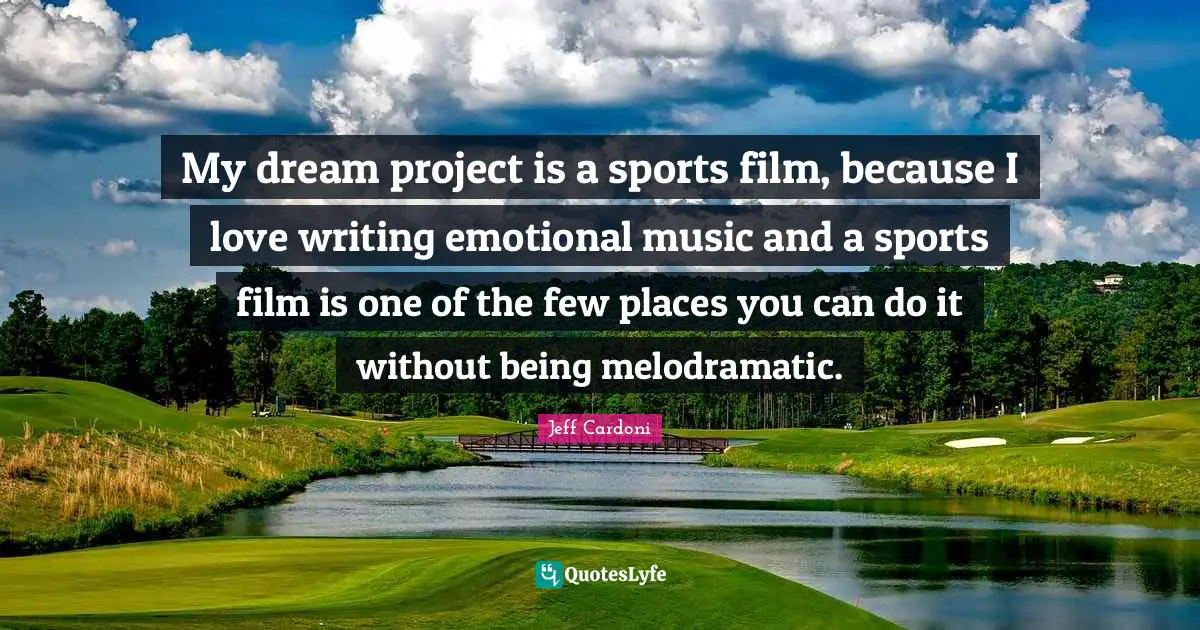 My dream project is a sports film, because I love writing emotional music and a sports film is one of the few places you can do it without being melodramatic.