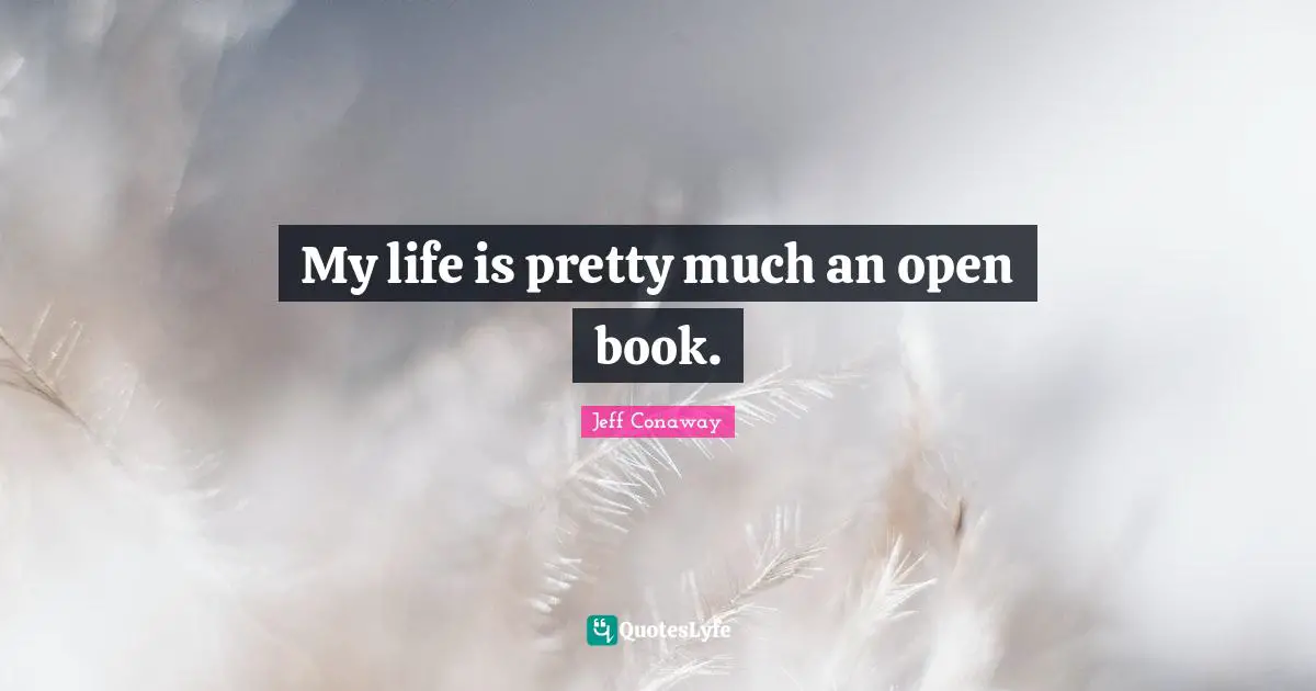 My life is pretty much an open book.