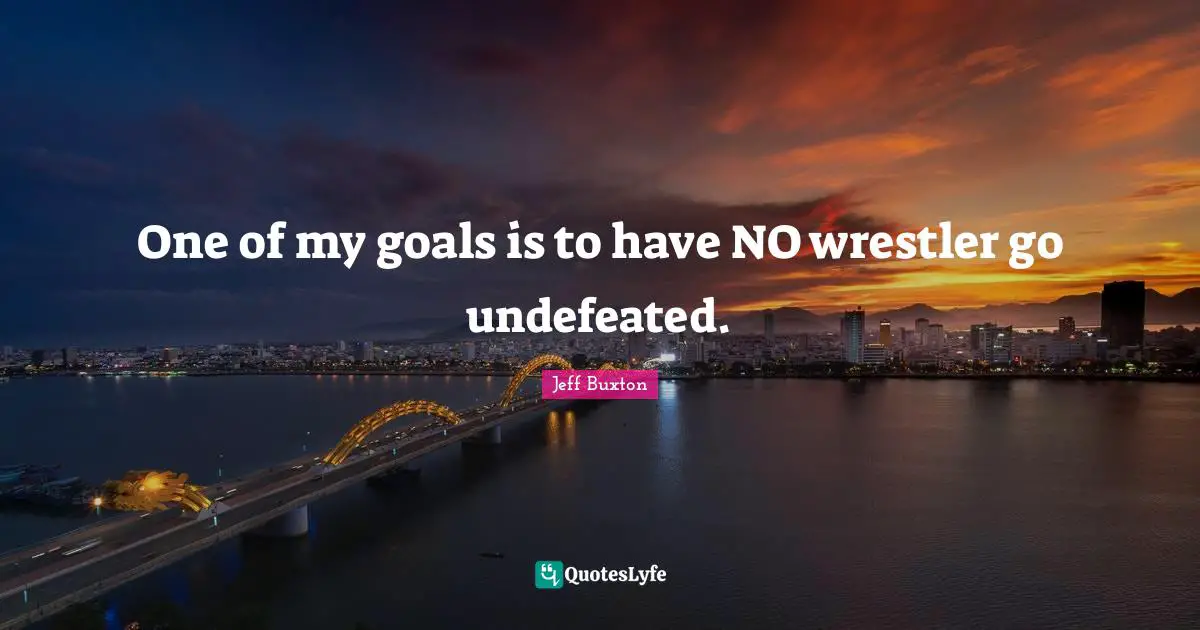 One of my goals is to have NO wrestler go undefeated.