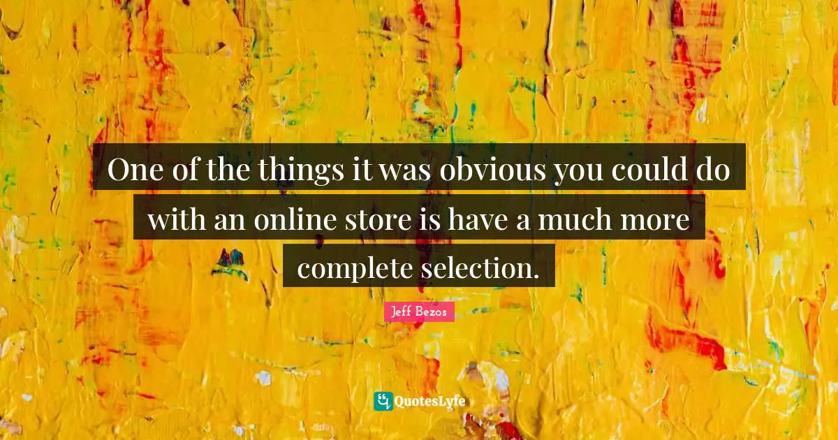 One of the things it was obvious you could do with an online store is have a much more complete selection.