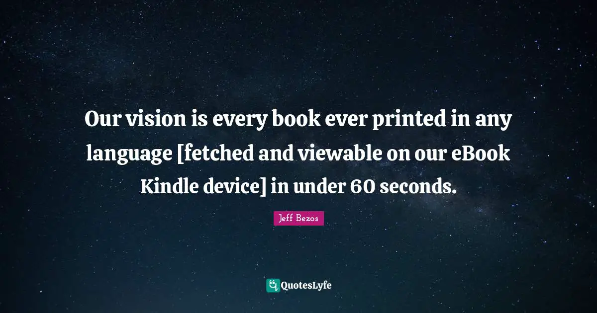 Our vision is every book ever printed in any language [fetched and viewable on our eBook Kindle device] in under 60 seconds.