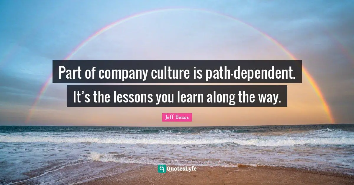 Part of company culture is path-dependent. It’s the lessons you learn along the way.