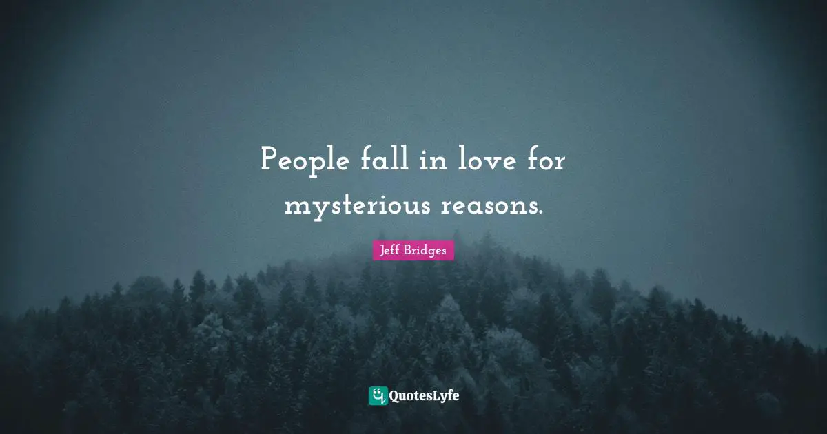 People fall in love for mysterious reasons.