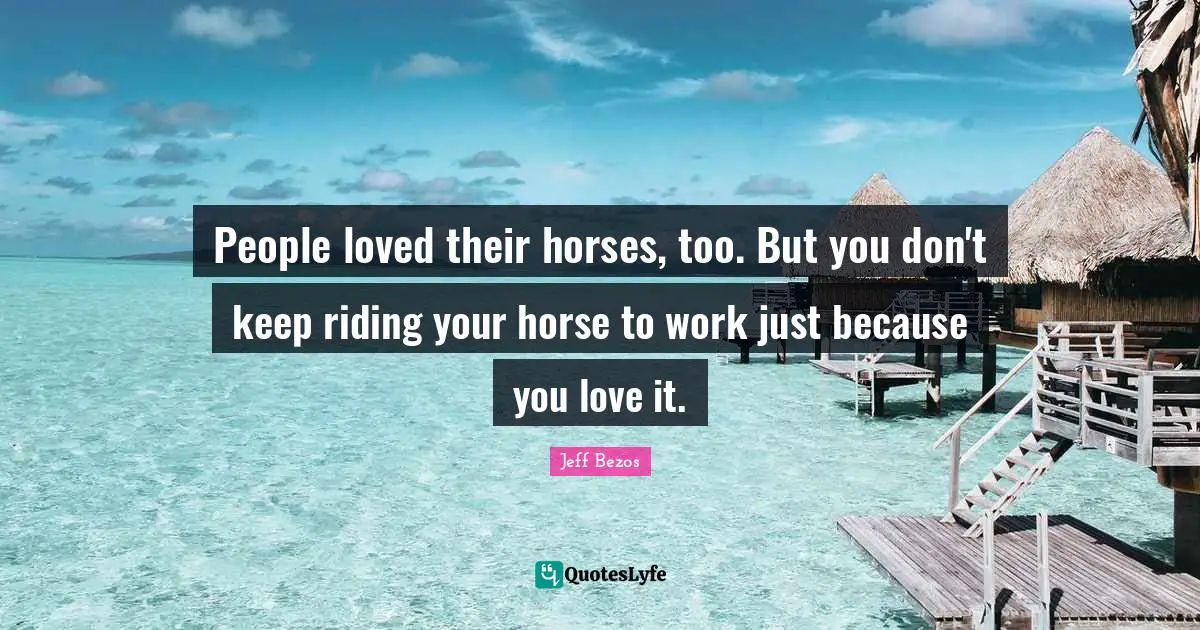 People loved their horses, too. But you don't keep riding your horse to work just because you love it.