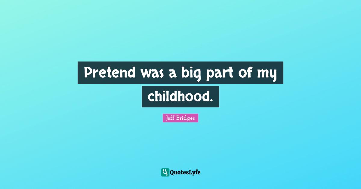 Pretend was a big part of my childhood.