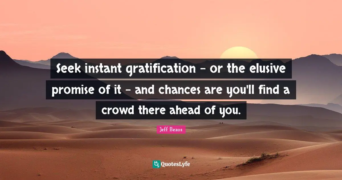 Seek instant gratification - or the elusive promise of it - and chances are you'll find a crowd there ahead of you.