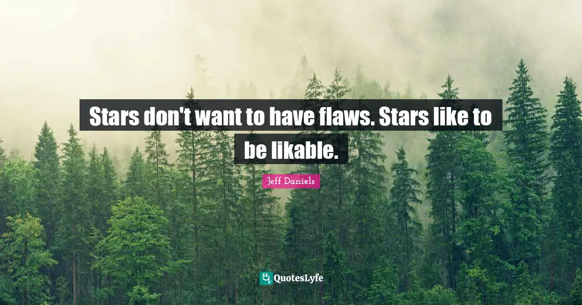 Stars don't want to have flaws. Stars like to be likable.