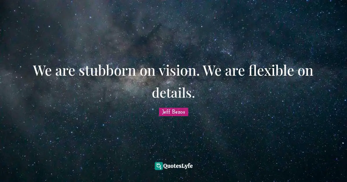Stubborn Quotes: "We are stubborn on vision. We are flexible on details."
