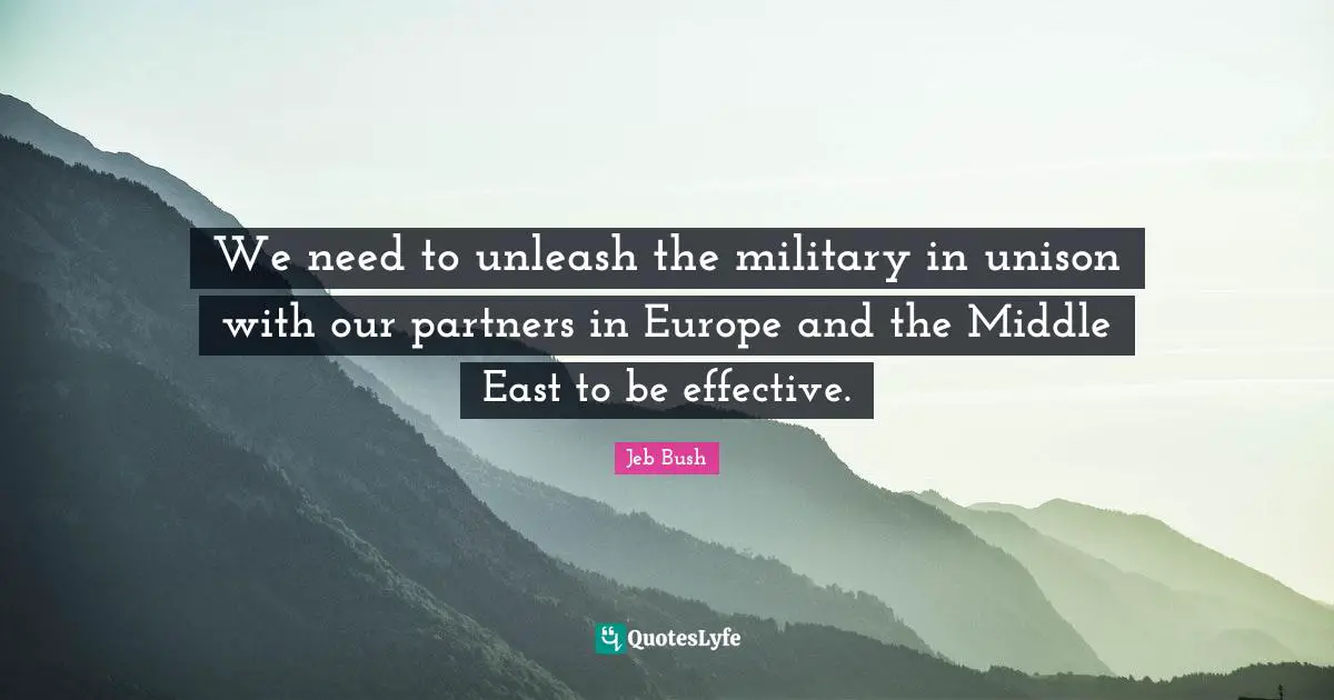 We need to unleash the military in unison with our partners in Europe and the Middle East to be effective.