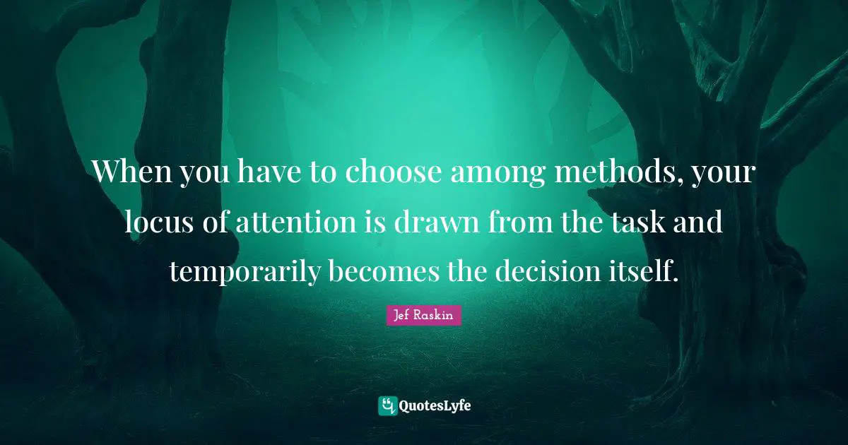 When you have to choose among methods, your locus of attention is drawn from the task and temporarily becomes the decision itself.