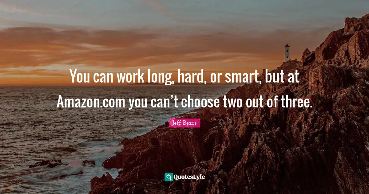 Smart Work Quotes: "You can work long, hard, or smart, but at Amazon.com you can’t choose two out of three."