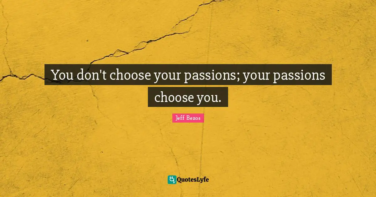 Entrepreneurship Quotes: "You don't choose your passions; your passions choose you."
