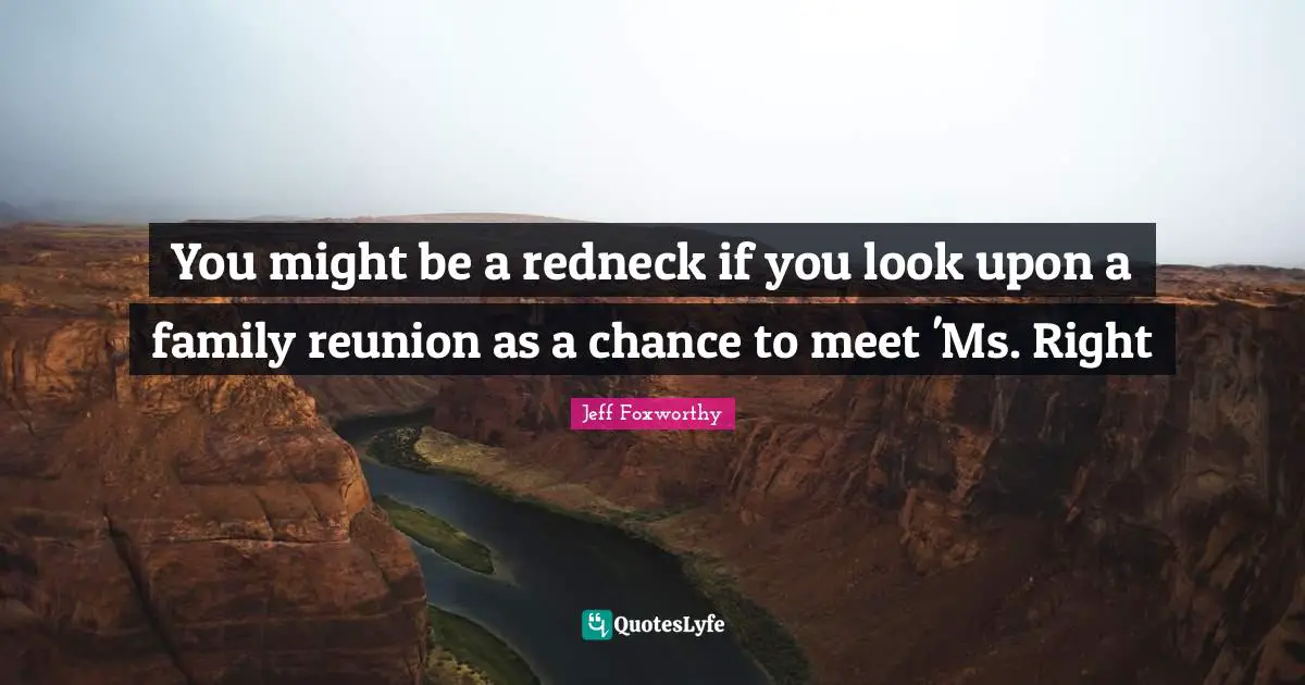 You might be a redneck if you look upon a family reunion as a chance to meet 'Ms. Right