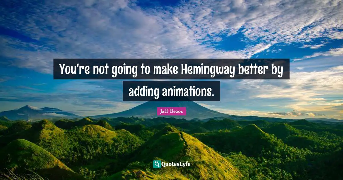 You're not going to make Hemingway better by adding animations.