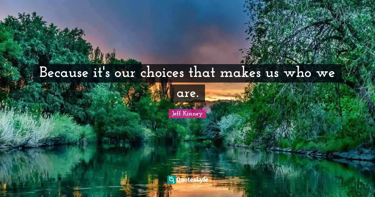 Our Choices Quotes: "Because it's our choices that makes us who we are."
