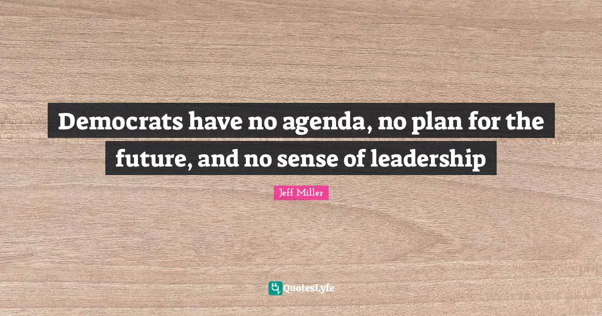 Democrats have no agenda, no plan for the future, and no sense of leadership