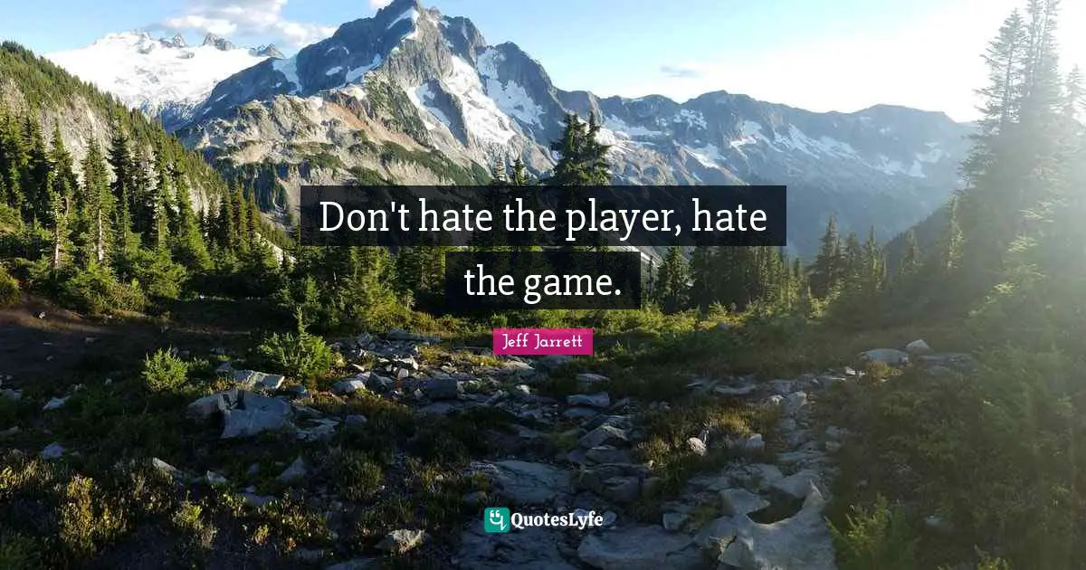 Don't hate the player, hate the game.