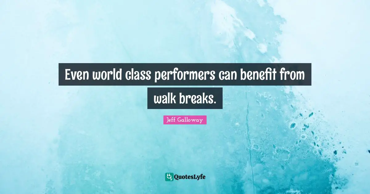 Even world class performers can benefit from walk breaks.