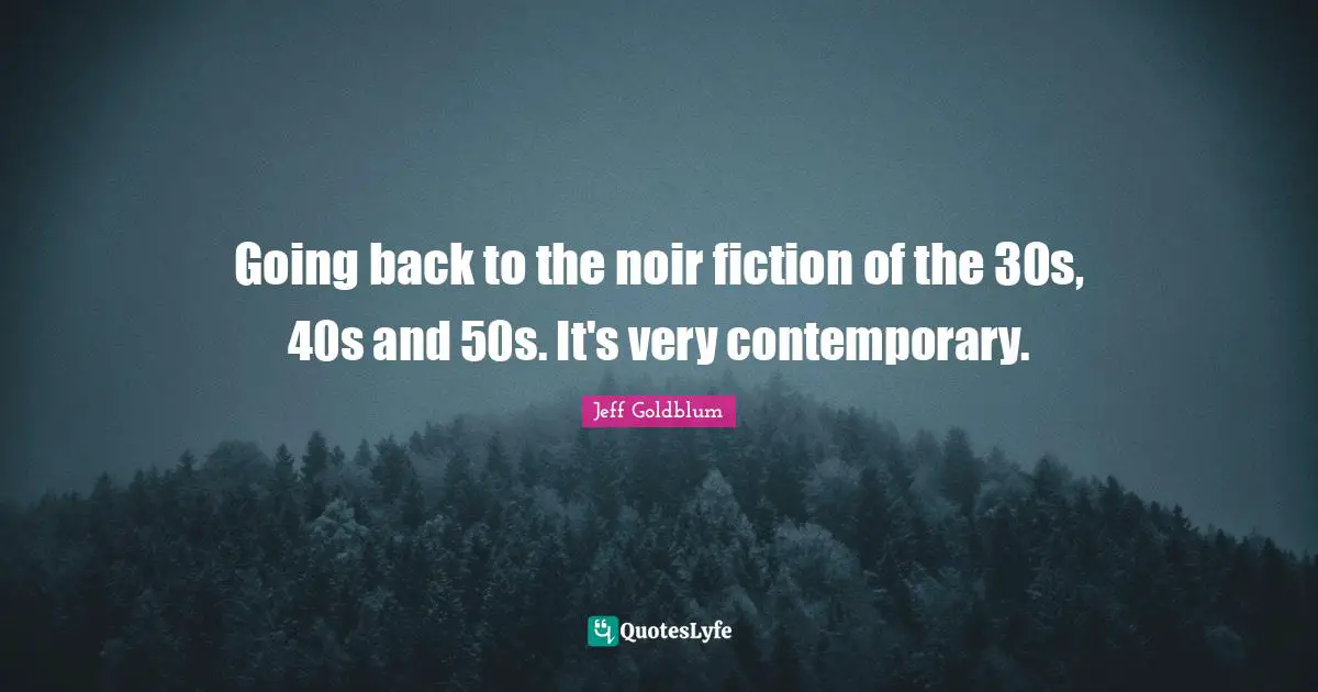 Going back to the noir fiction of the 30s, 40s and 50s. It's very contemporary.