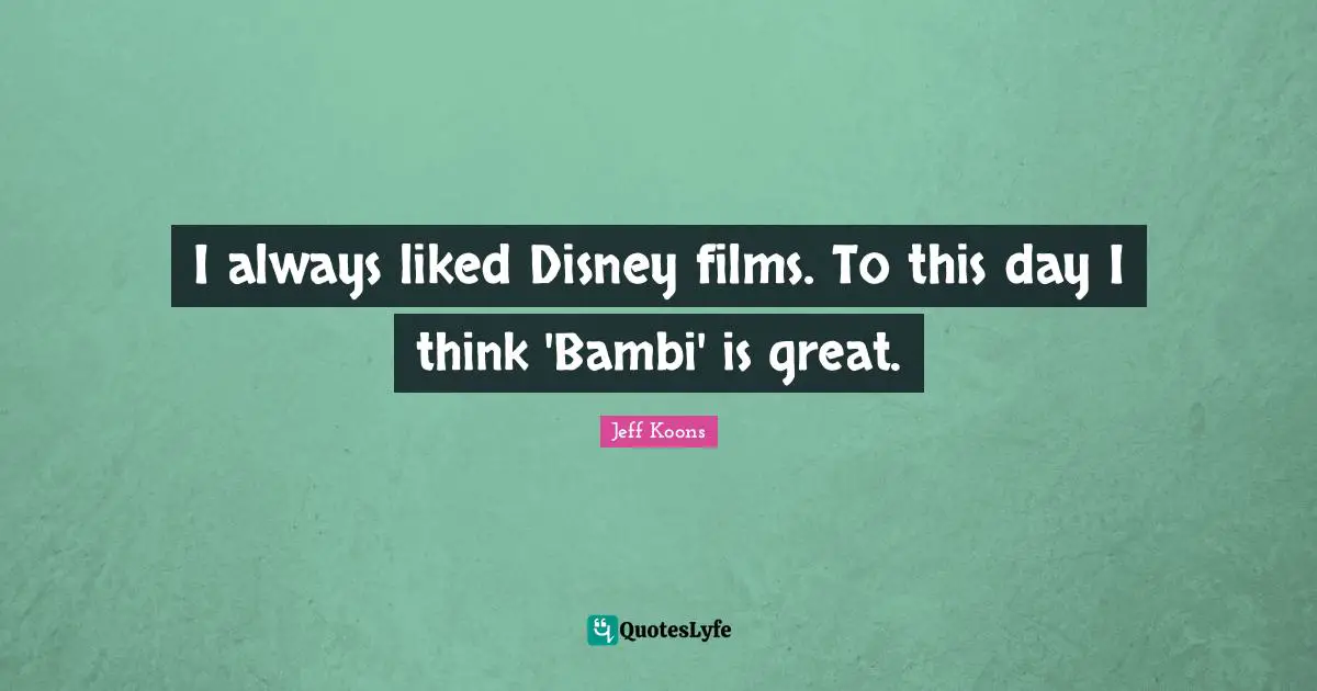 I always liked Disney films. To this day I think 'Bambi' is great.