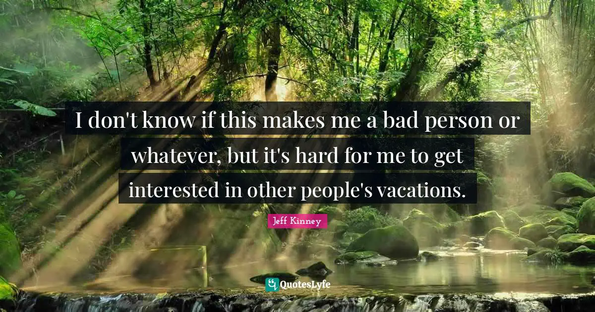 I don't know if this makes me a bad person or whatever, but it's hard for me to get interested in other people's vacations.