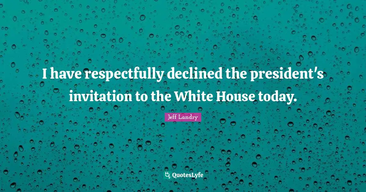 I have respectfully declined the president's invitation to the White House today.