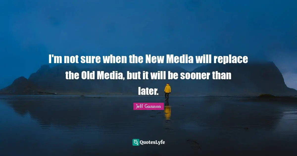 I'm not sure when the New Media will replace the Old Media, but it will be sooner than later.