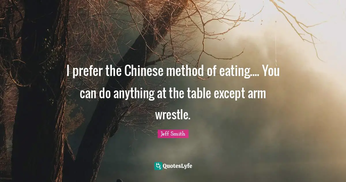 I prefer the Chinese method of eating.... You can do anything at the table except arm wrestle.