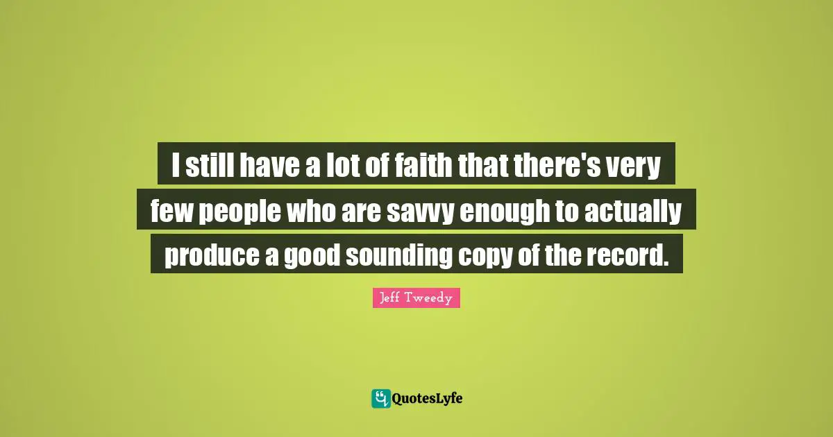 I still have a lot of faith that there's very few people who are savvy enough to actually produce a good sounding copy of the record.