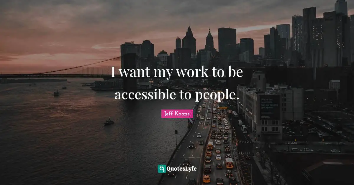 I want my work to be accessible to people.