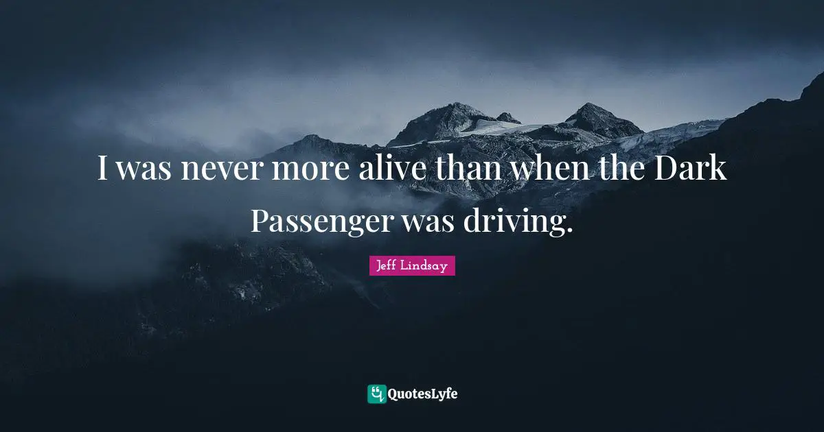 I was never more alive than when the Dark Passenger was driving.
