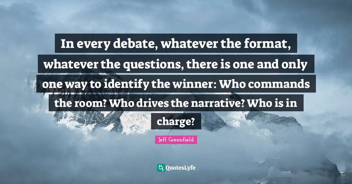 In every debate, whatever the format, whatever the questions, there is one and only one way to identify the winner: Who commands the room? Who drives the narrative? Who is in charge?