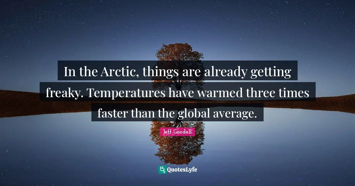 In the Arctic, things are already getting freaky. Temperatures have warmed three times faster than the global average.