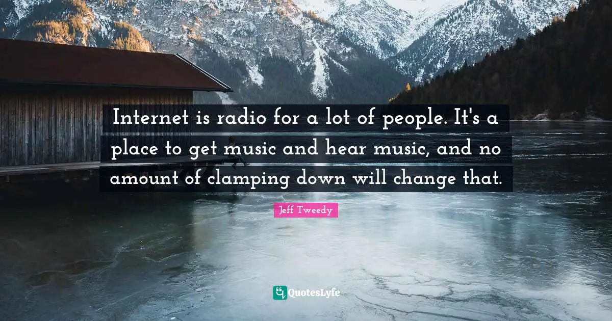 Internet is radio for a lot of people. It's a place to get music and hear music, and no amount of clamping down will change that.