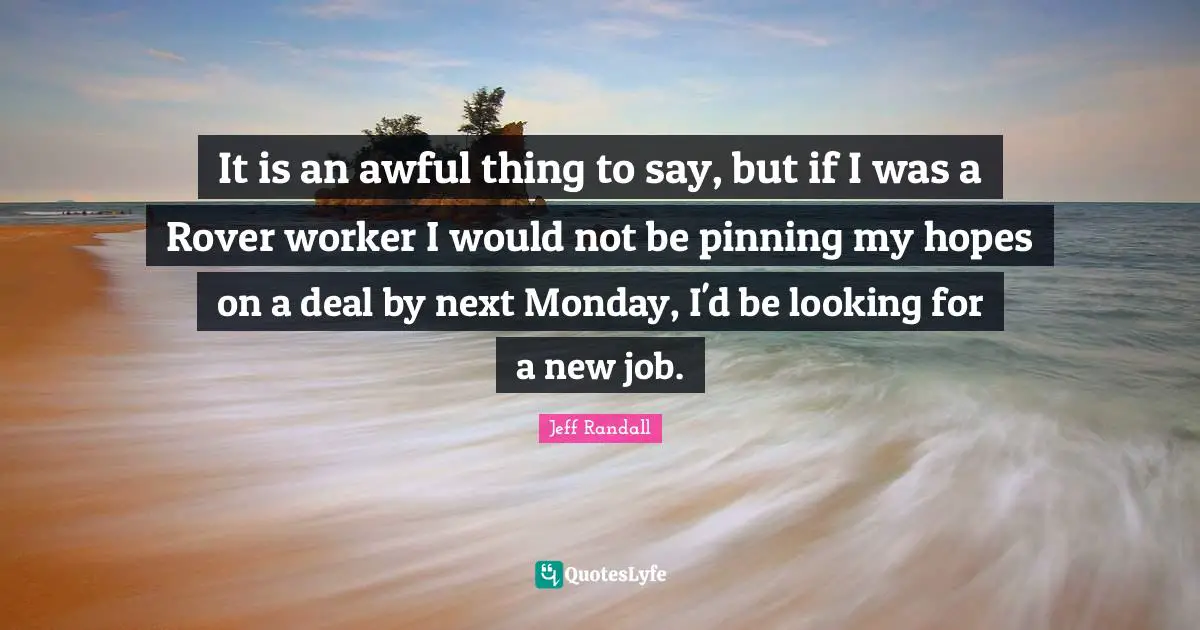 It is an awful thing to say, but if I was a Rover worker I would not be pinning my hopes on a deal by next Monday, I'd be looking for a new job.