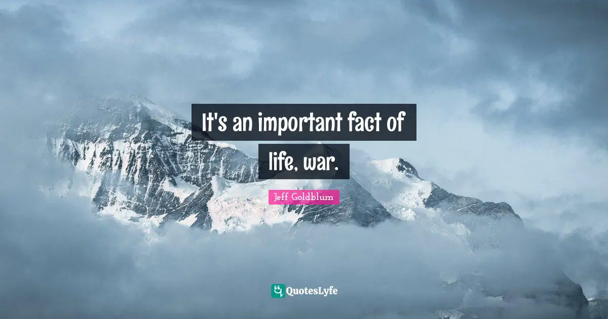 It's an important fact of life, war.