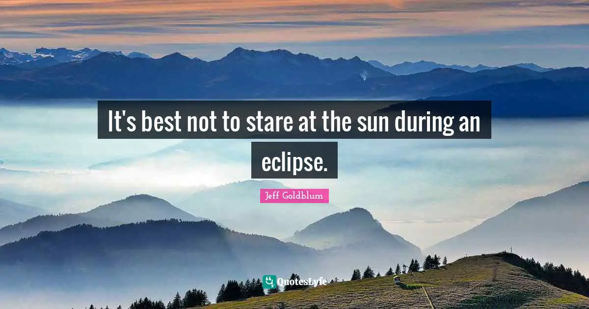 It's best not to stare at the sun during an eclipse.