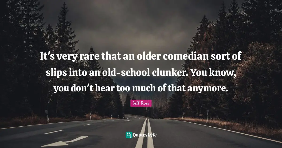 It's very rare that an older comedian sort of slips into an old-school clunker. You know, you don't hear too much of that anymore.