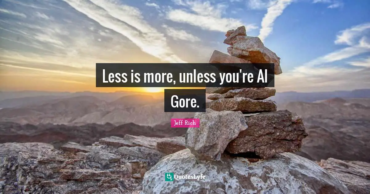 Less is more, unless you're Al Gore.