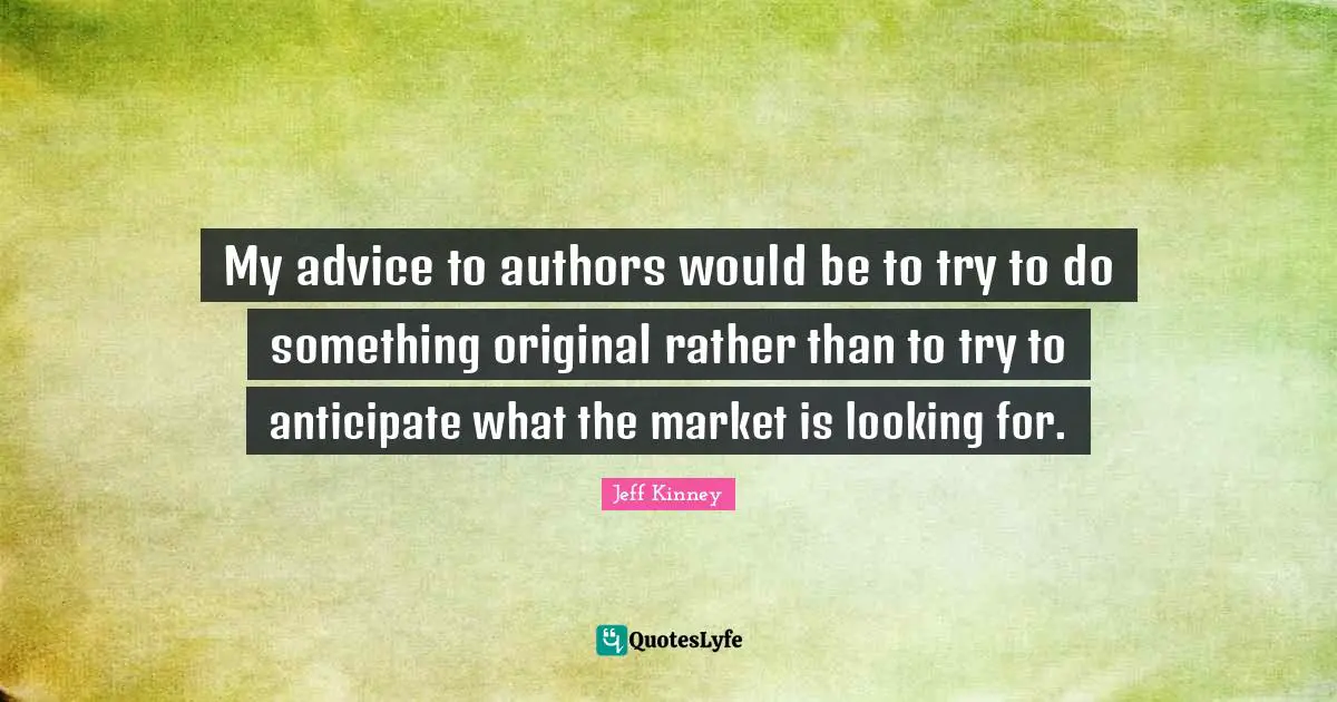 My advice to authors would be to try to do something original rather than to try to anticipate what the market is looking for.