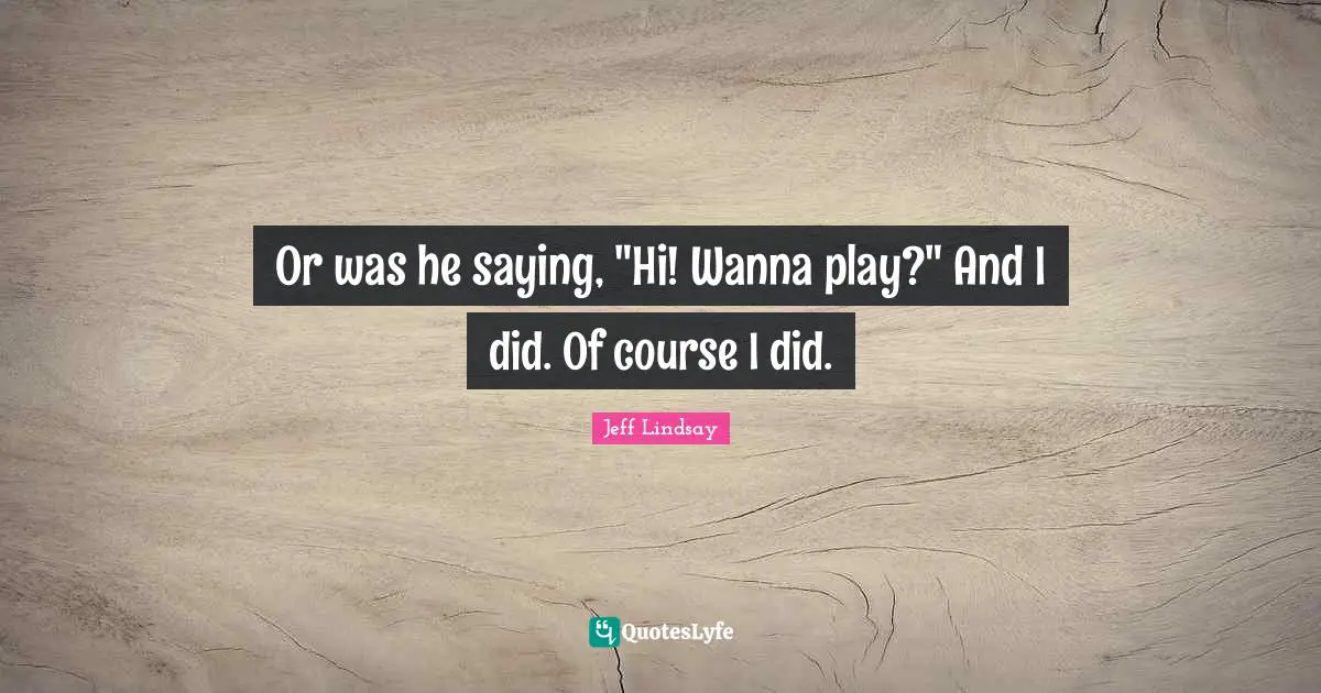Or was he saying, "Hi! Wanna play?" And I did. Of course I did.