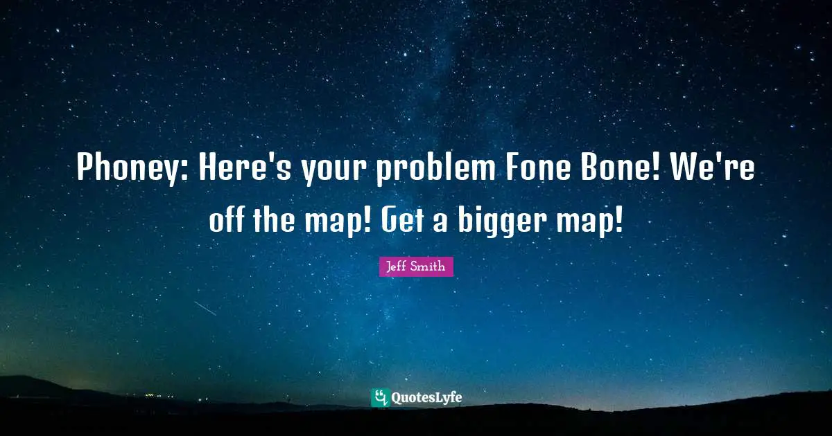 Phoney: Here's your problem Fone Bone! We're off the map! Get a bigger map!