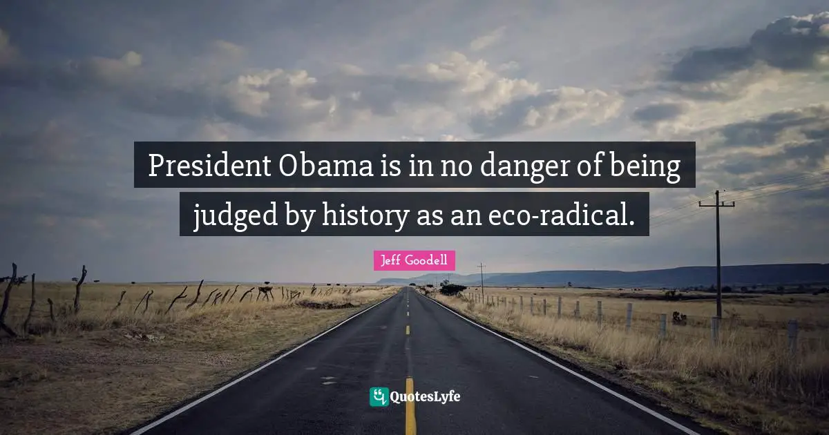President Obama is in no danger of being judged by history as an eco-radical.