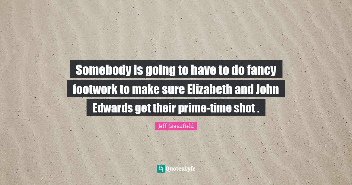 Somebody is going to have to do fancy footwork to make sure Elizabeth and John Edwards get their prime-time shot .