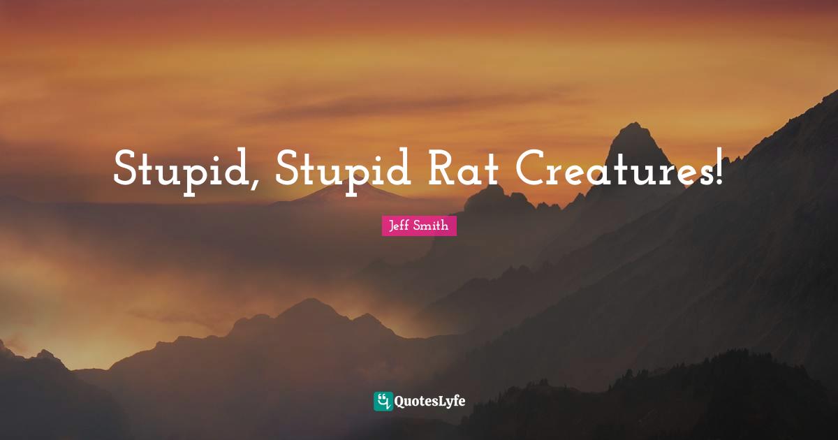Stupid, Stupid Rat Creatures!