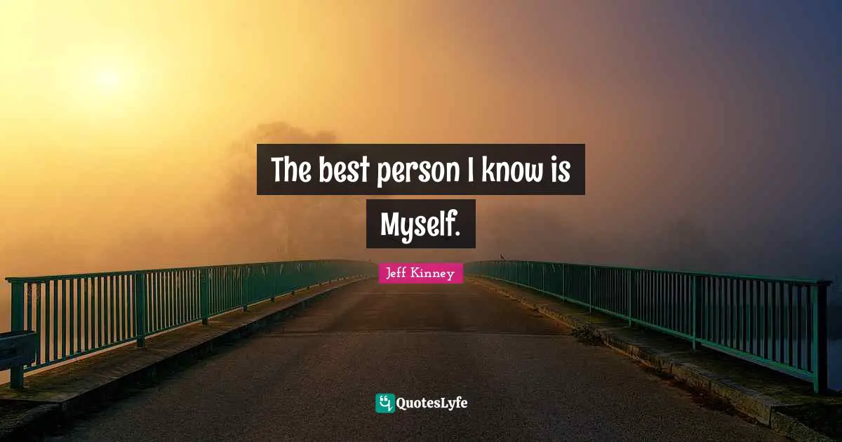 The best person I know is Myself.