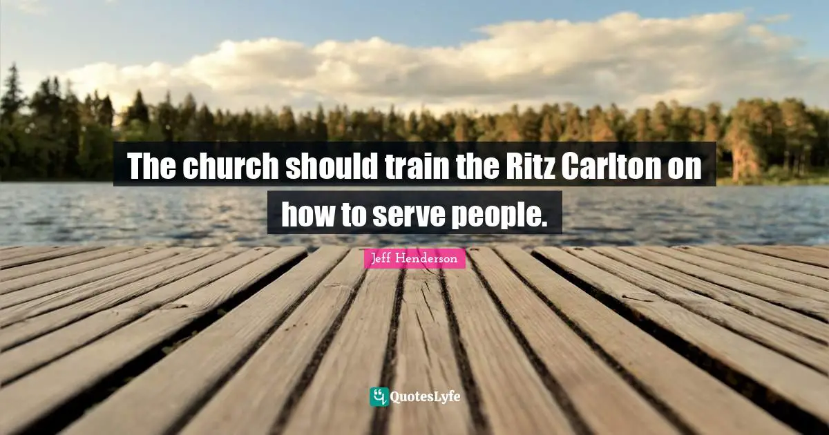 The church should train the Ritz Carlton on how to serve people.