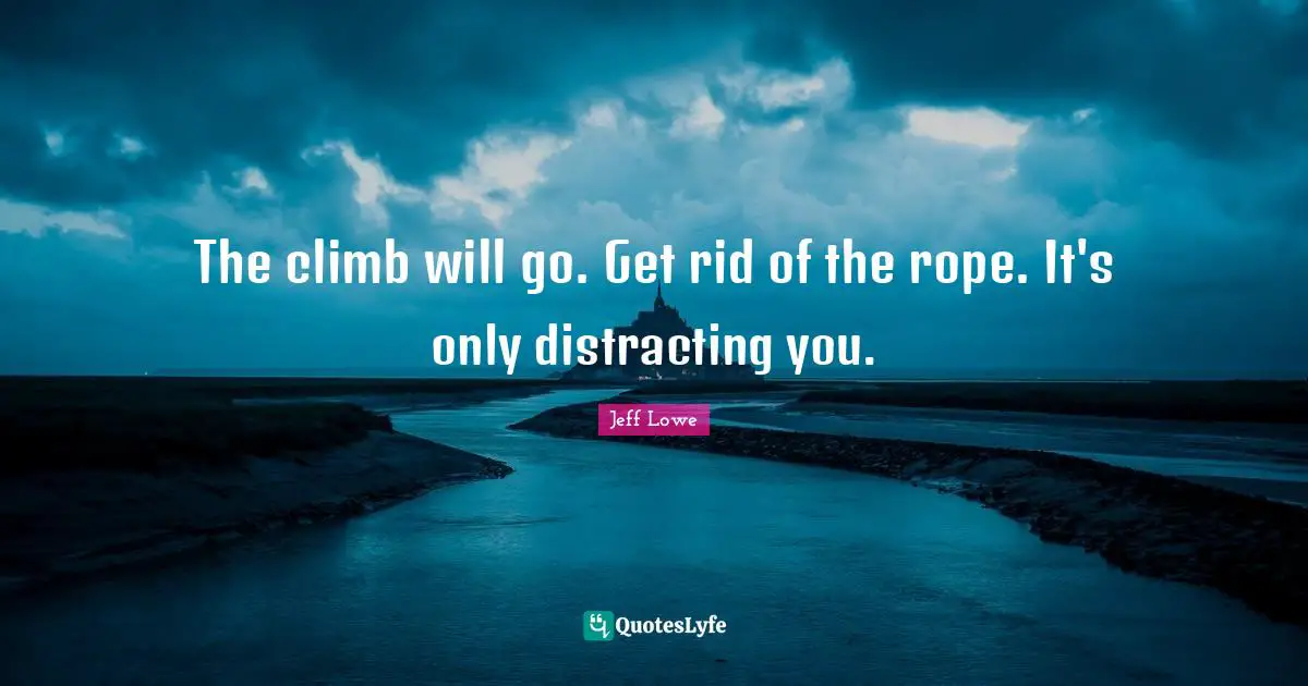 The climb will go. Get rid of the rope. It's only distracting you.