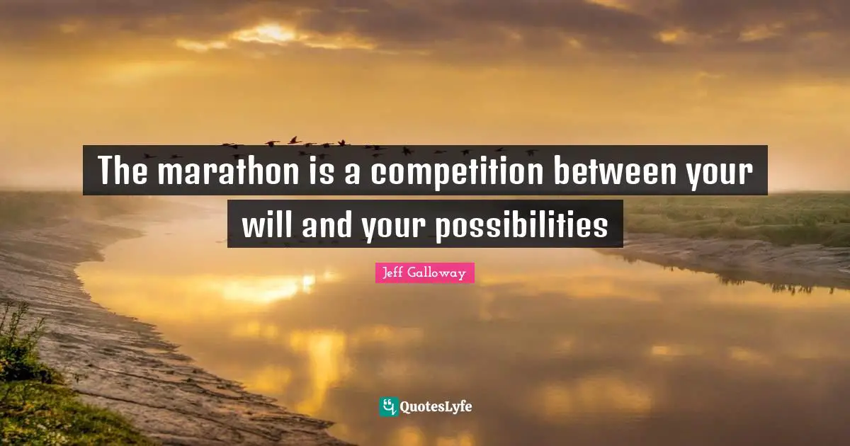 Marathon Quotes: "The marathon is a competition between your will and your possibilities"